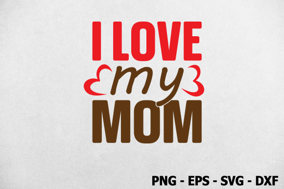 I Love My Mom, Valentine SVG Graphics and Crafts