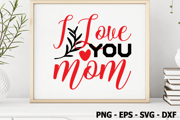 I Love You Mom, Valentine SVG Review