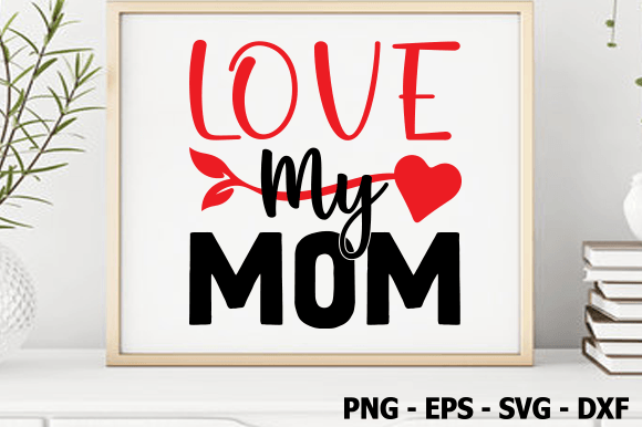 Love My Mom, Valentine SVG Graphics & Crafts Review